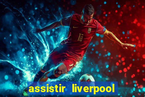 assistir liverpool x real madrid futemax